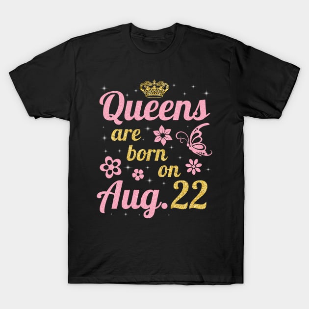 Queens Are Born On August 22 Happy Birthday To Me You Nana Mommy Sister Wife Daughter T-Shirt by joandraelliot